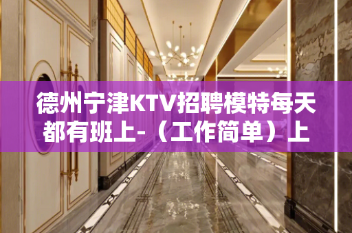德州宁津KTV招聘模特每天都有班上-（工作简单）上班很轻松