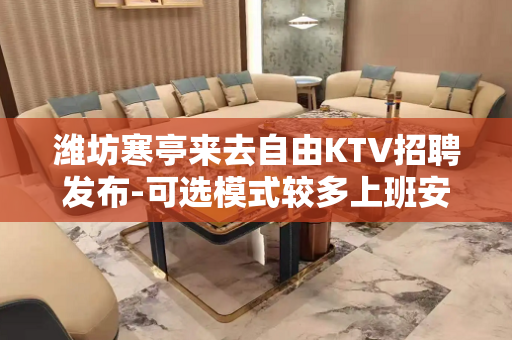 潍坊寒亭来去自由KTV招聘发布-可选模式较多上班安全