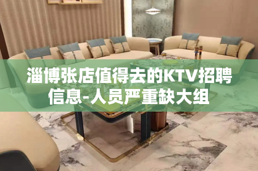 淄博张店值得去的KTV招聘信息-人员严重缺大组