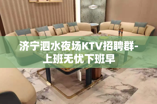 济宁泗水夜场KTV招聘群-上班无忧下班早