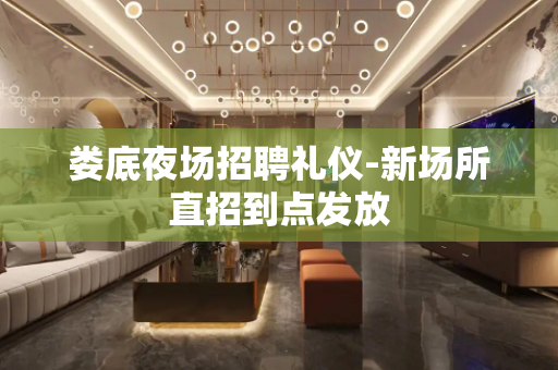 娄底夜场招聘礼仪-新场所直招到点发放