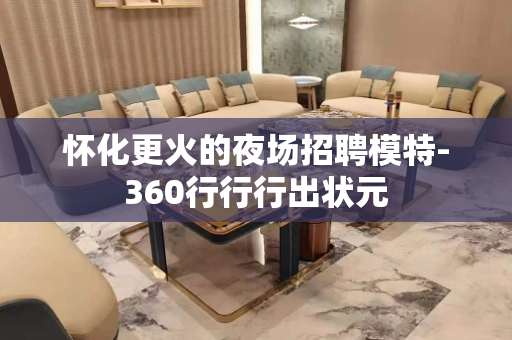 怀化更火的夜场招聘模特-360行行行出状元