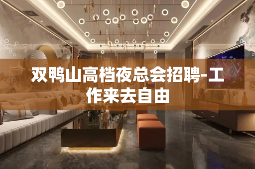 双鸭山高档夜总会招聘-工作来去自由