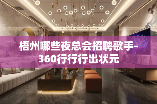 梧州哪些夜总会招聘歌手-360行行行出状元