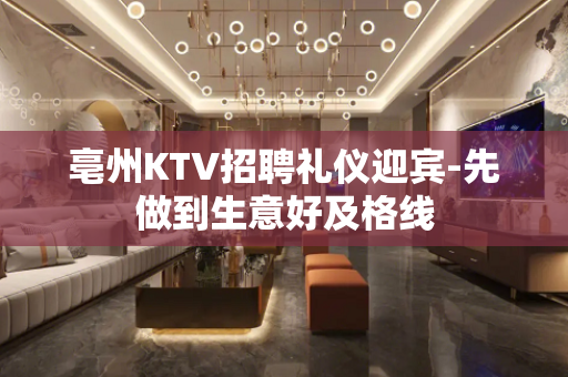 亳州KTV招聘礼仪迎宾-先做到生意好及格线