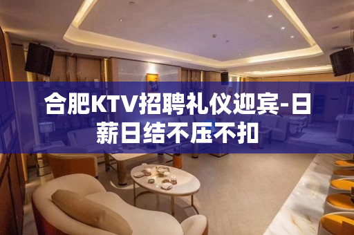 合肥KTV招聘礼仪迎宾-日薪日结不压不扣