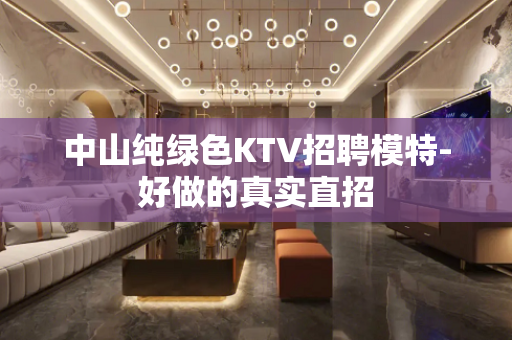 中山纯绿色KTV招聘模特-好做的真实直招