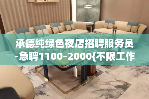 承德纯绿色夜店招聘服务员-急聘1100-2000{不限工作经
