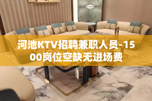 河池KTV招聘兼职人员-1500岗位空缺无进场费