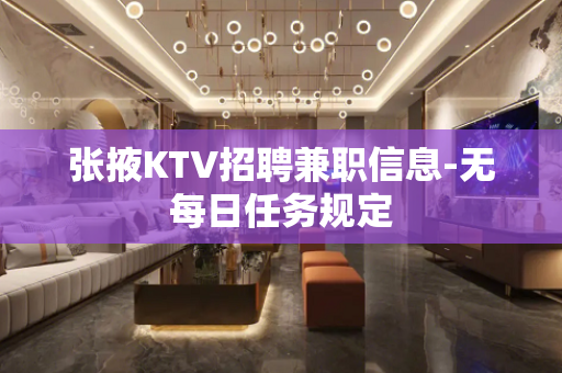 张掖KTV招聘兼职信息-无每日任务规定