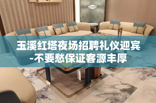 玉溪红塔夜场招聘礼仪迎宾-不要愁保证客源丰厚