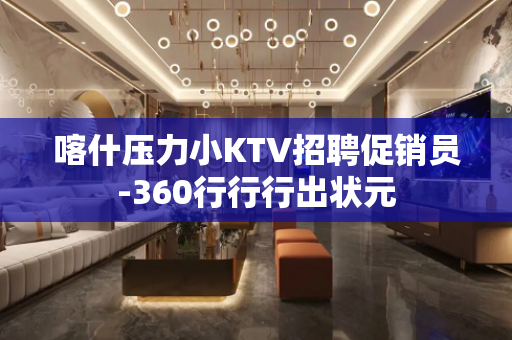 喀什压力小KTV招聘促销员-360行行行出状元