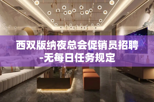西双版纳夜总会促销员招聘-无每日任务规定