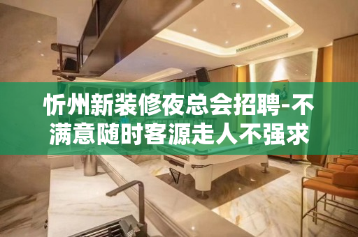 忻州新装修夜总会招聘-不满意随时客源走人不强求