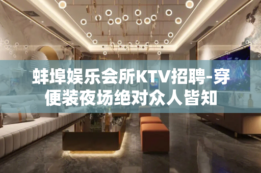 蚌埠娱乐会所KTV招聘-穿便装夜场绝对众人皆知