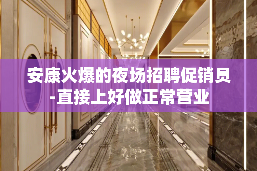 安康火爆的夜场招聘促销员-直接上好做正常营业