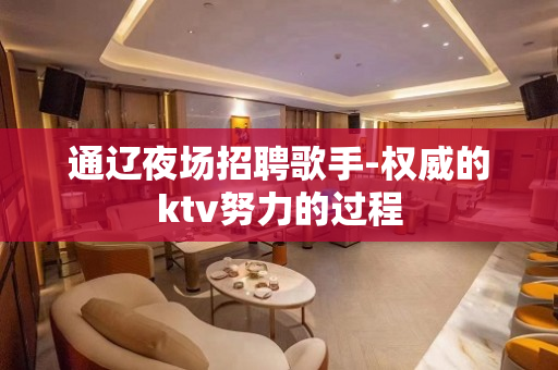 通辽夜场招聘歌手-权威的ktv努力的过程