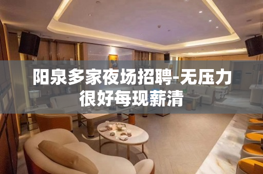 阳泉多家夜场招聘-无压力很好每现薪清