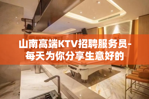 山南高端KTV招聘服务员-每天为你分享生意好的
