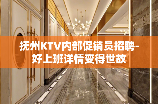 抚州KTV内部促销员招聘-好上班详情变得世故