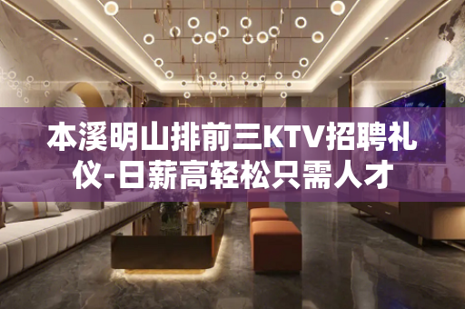 本溪明山排前三KTV招聘礼仪-日薪高轻松只需人才