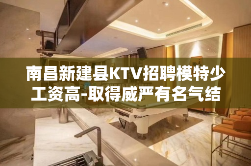 南昌新建县KTV招聘模特少工资高-取得威严有名气结算不拖