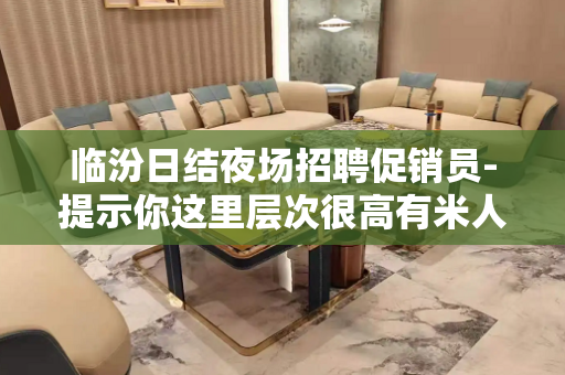 临汾日结夜场招聘促销员-提示你这里层次很高有米人多