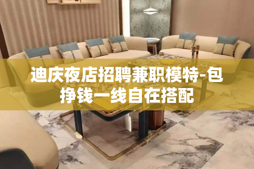 迪庆夜店招聘兼职模特-包挣钱一线自在搭配