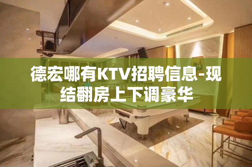 德宏哪有KTV招聘信息-现结翻房上下调豪华