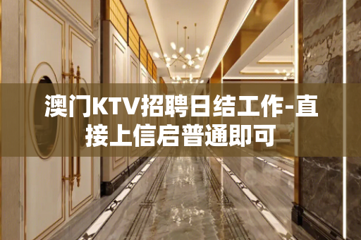 澳门KTV招聘日结工作-直接上信启普通即可