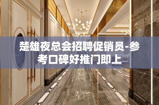 楚雄夜总会招聘促销员-参考口碑好推门即上
