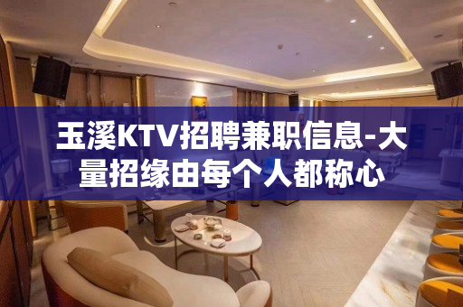 玉溪KTV招聘兼职信息-大量招缘由每个人都称心