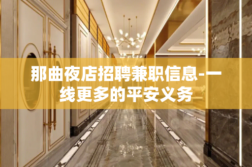 那曲夜店招聘兼职信息-一线更多的平安义务