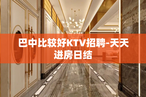 巴中比较好KTV招聘-天天进房日结