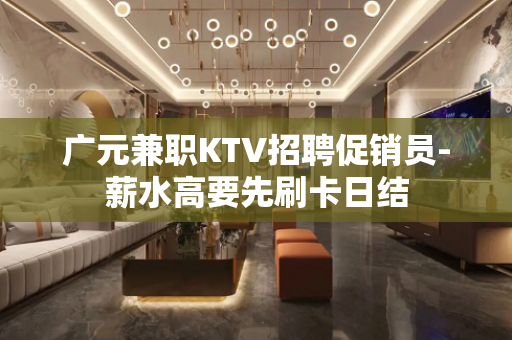 广元兼职KTV招聘促销员-薪水高要先刷卡日结