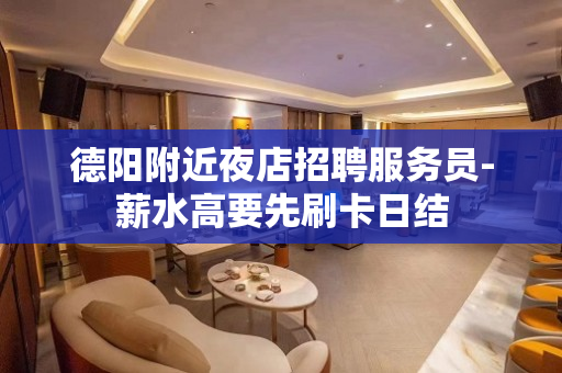 德阳附近夜店招聘服务员-薪水高要先刷卡日结