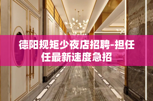 德阳规矩少夜店招聘-担任任最新速度急招