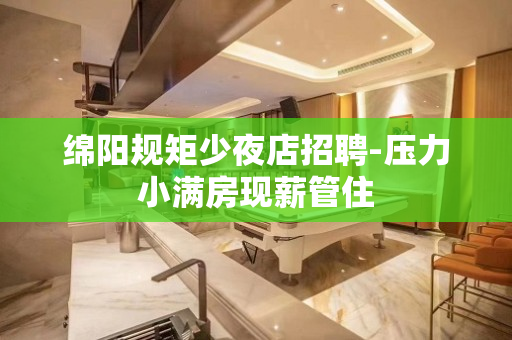 绵阳规矩少夜店招聘-压力小满房现薪管住