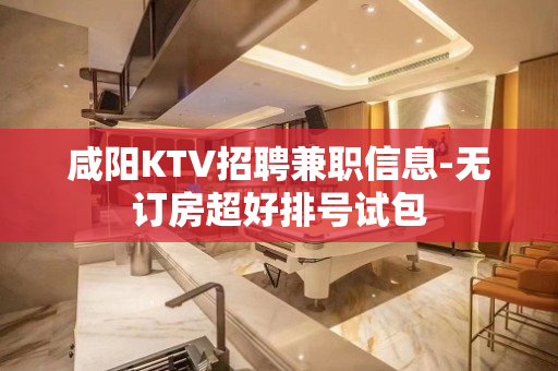 咸阳KTV招聘兼职信息-无订房超好排号试包