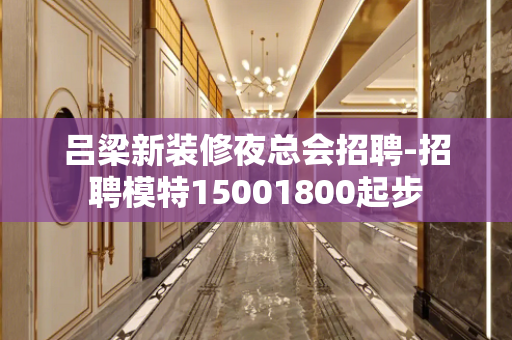 吕梁新装修夜总会招聘-招聘模特15001800起步