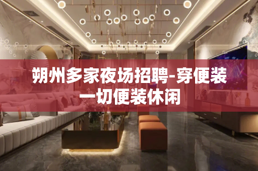朔州多家夜场招聘-穿便装一切便装休闲