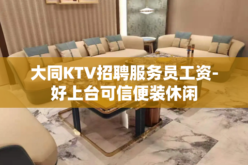 大同KTV招聘服务员工资-好上台可信便装休闲