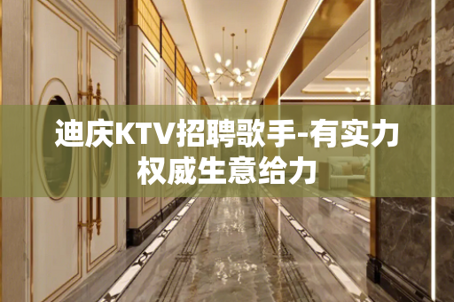 迪庆KTV招聘歌手-有实力权威生意给力