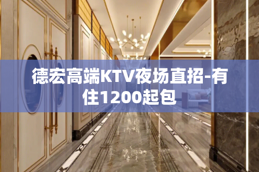 德宏高端KTV夜场直招-有住1200起包