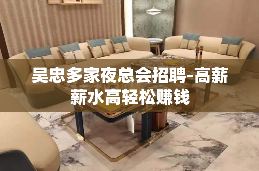 吴忠多家夜总会招聘-高薪薪水高轻松赚钱