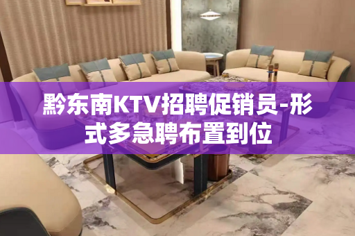黔东南KTV招聘促销员-形式多急聘布置到位