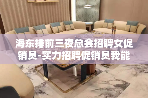 海东排前三夜总会招聘女促销员-实力招聘促销员我能够帮到你