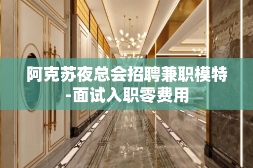 阿克苏夜总会招聘兼职模特-面试入职零费用