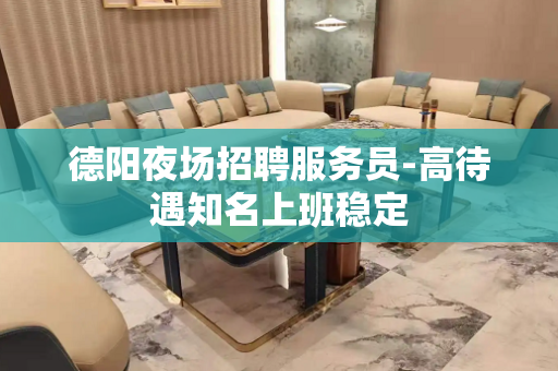 德阳夜场招聘服务员-高待遇知名上班稳定