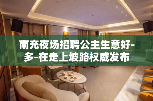 南充夜场招聘公主生意好-多-在走上坡路权威发布